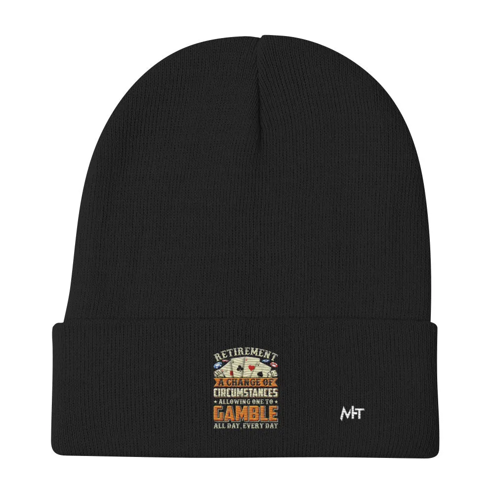 Retirement ; a Change of Circumstance allowing One to Gamble all day everyday - Embroidered Beanie