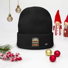 Retirement ; a Change of Circumstance allowing One to Gamble all day everyday - Embroidered Beanie