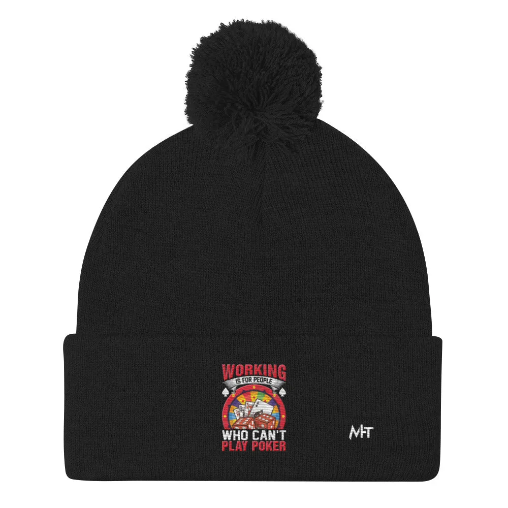Working is for people for Who can't Play Poker - Pom-Pom Beanie
